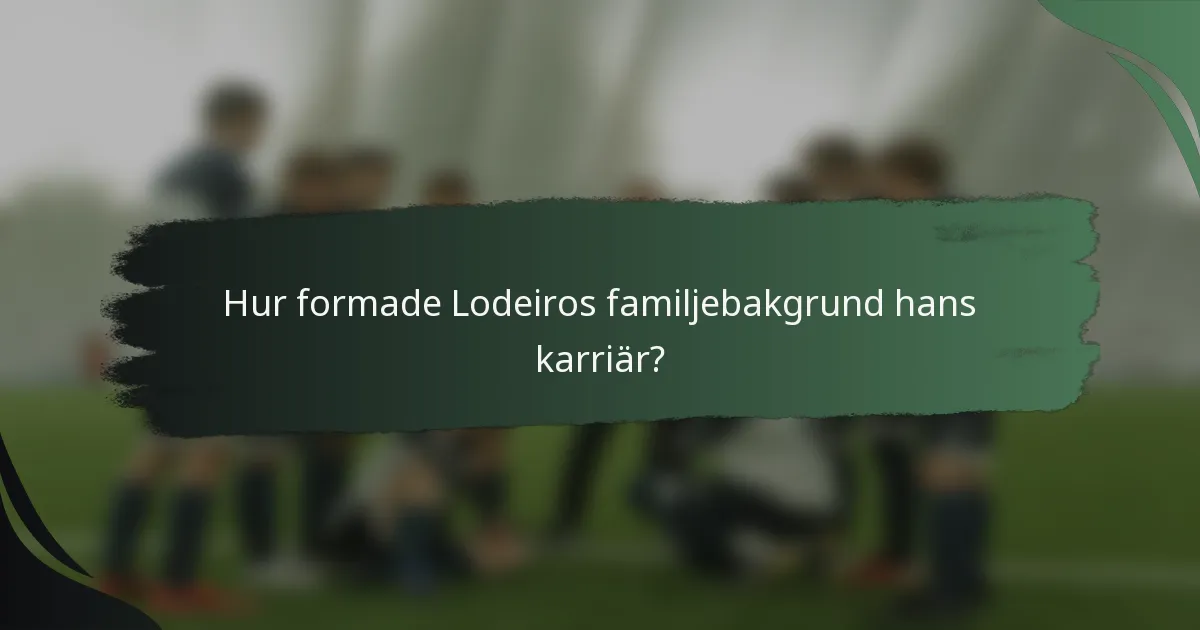 Hur formade Lodeiros familjebakgrund hans karriär?