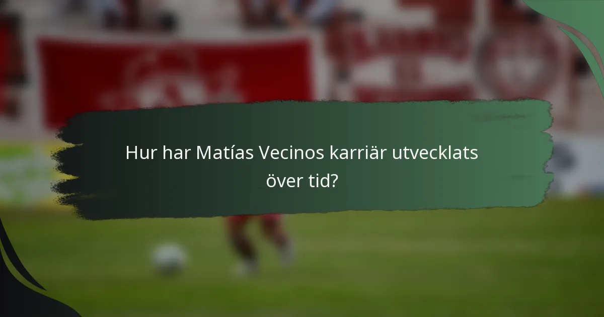 Hur har Matías Vecinos karriär utvecklats över tid?