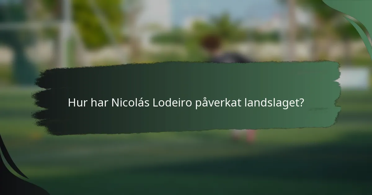 Hur har Nicolás Lodeiro påverkat landslaget?