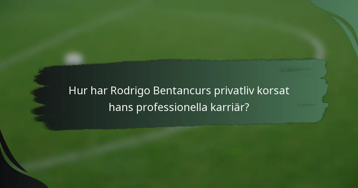 Hur har Rodrigo Bentancurs privatliv korsat hans professionella karriär?