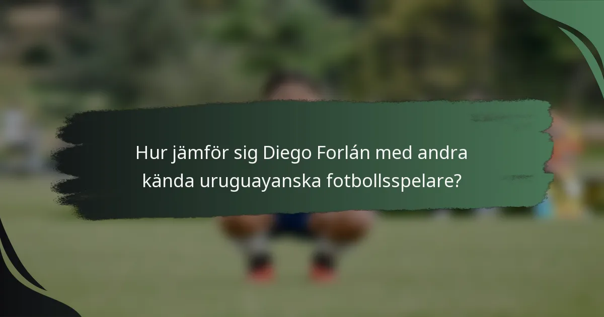 Hur jämför sig Diego Forlán med andra kända uruguayanska fotbollsspelare?