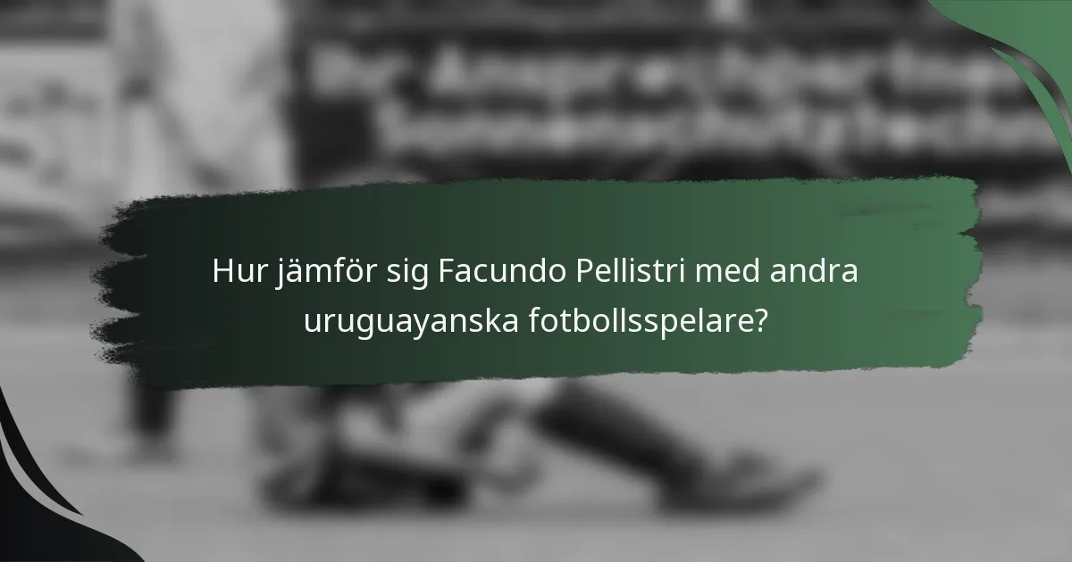 Hur jämför sig Facundo Pellistri med andra uruguayanska fotbollsspelare?