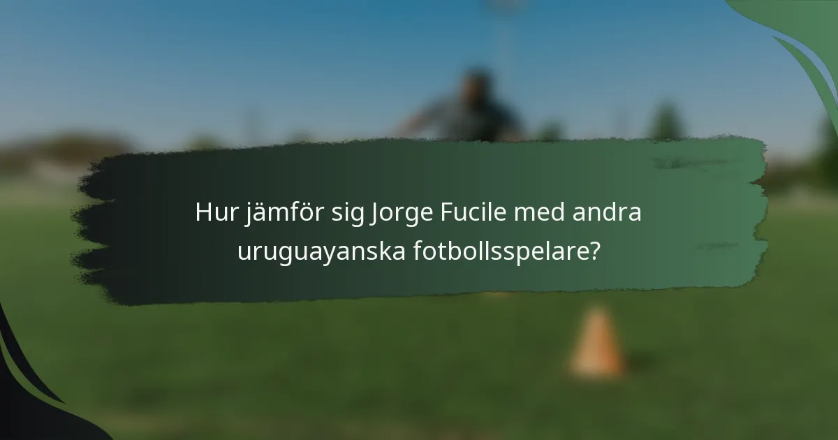 Hur jämför sig Jorge Fucile med andra uruguayanska fotbollsspelare?