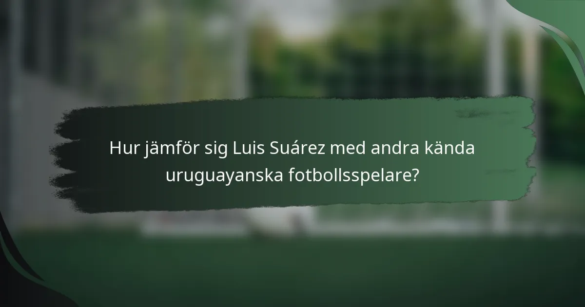 Hur jämför sig Luis Suárez med andra kända uruguayanska fotbollsspelare?