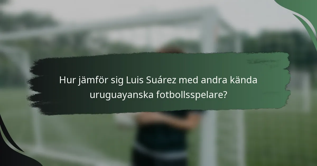 Hur jämför sig Luis Suárez med andra kända uruguayanska fotbollsspelare?
