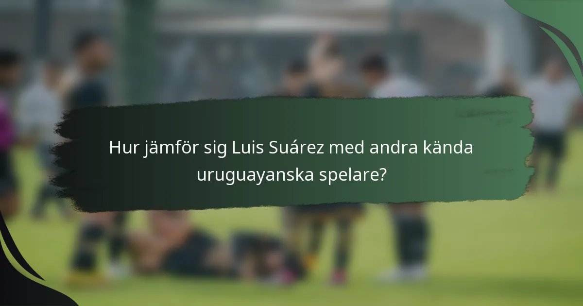 Hur jämför sig Luis Suárez med andra kända uruguayanska spelare?