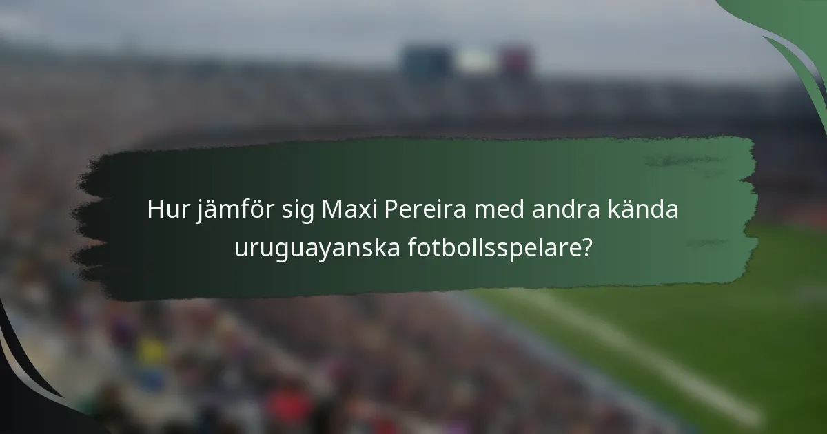 Hur jämför sig Maxi Pereira med andra kända uruguayanska fotbollsspelare?