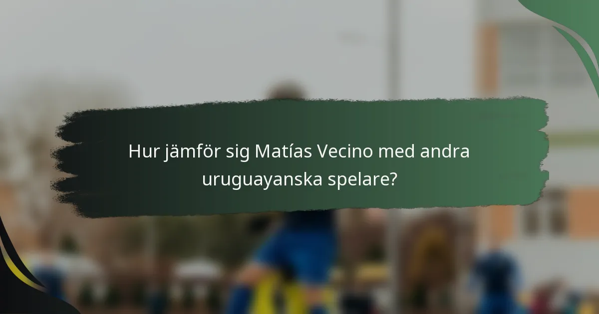Hur jämför sig Matías Vecino med andra uruguayanska spelare?