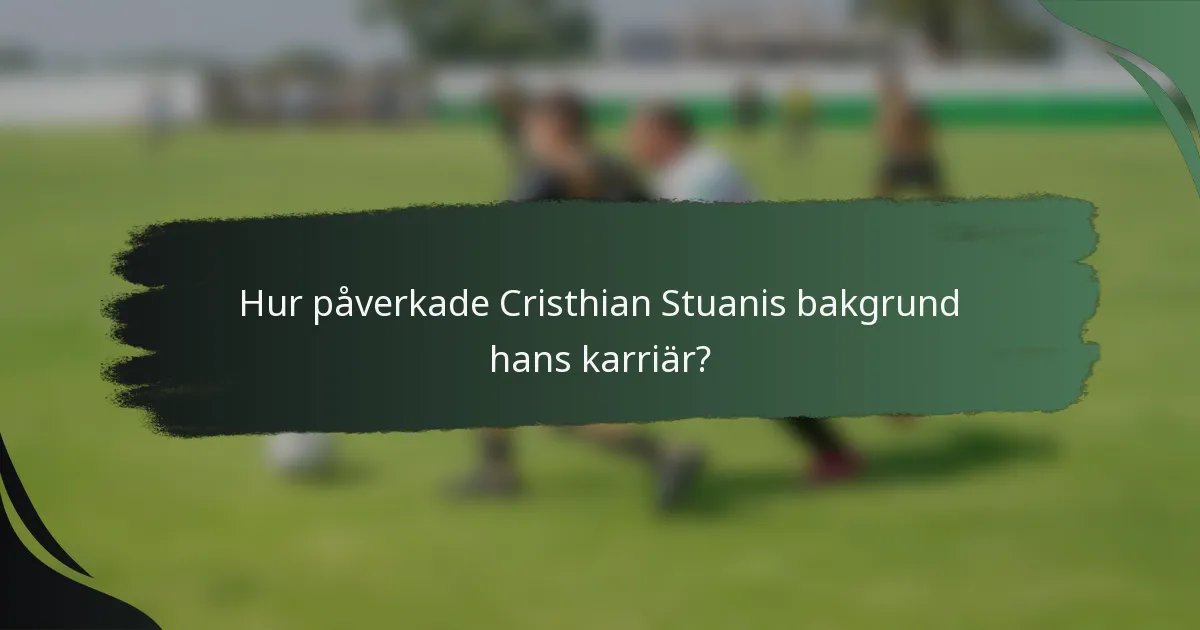 Hur påverkade Cristhian Stuanis bakgrund hans karriär?