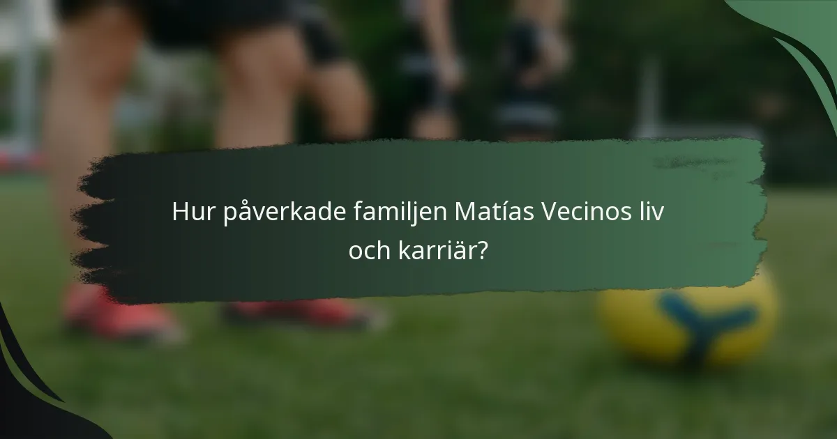 Hur påverkade familjen Matías Vecinos liv och karriär?