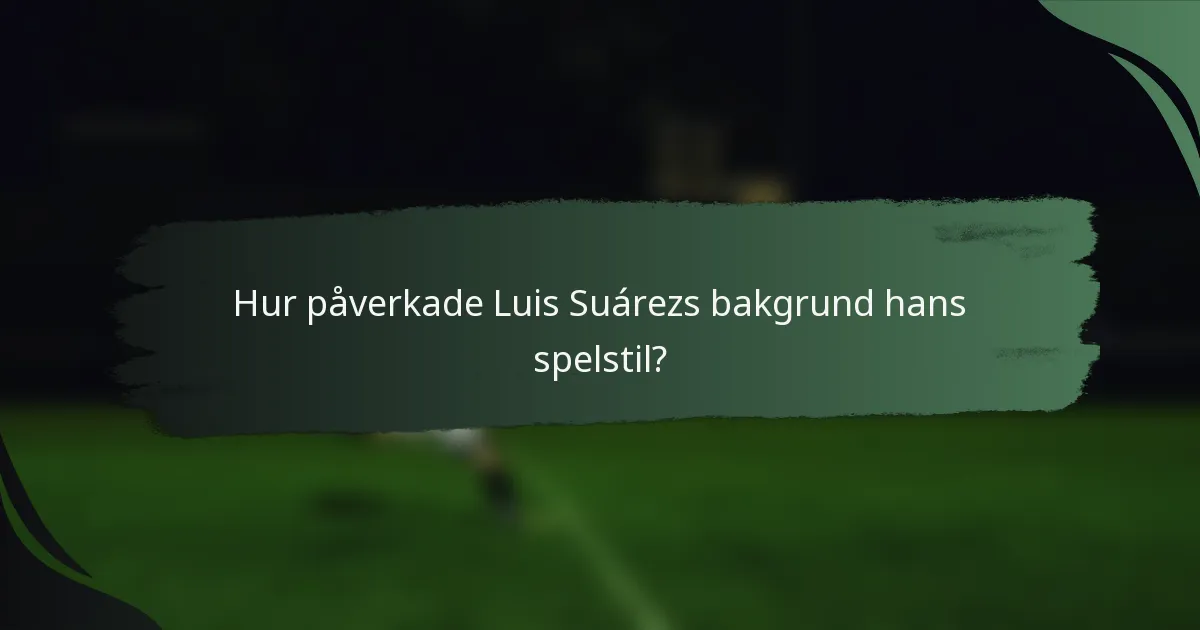 Hur påverkade Luis Suárezs bakgrund hans spelstil?