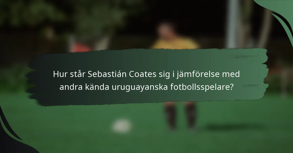 Hur står Sebastián Coates sig i jämförelse med andra kända uruguayanska fotbollsspelare?