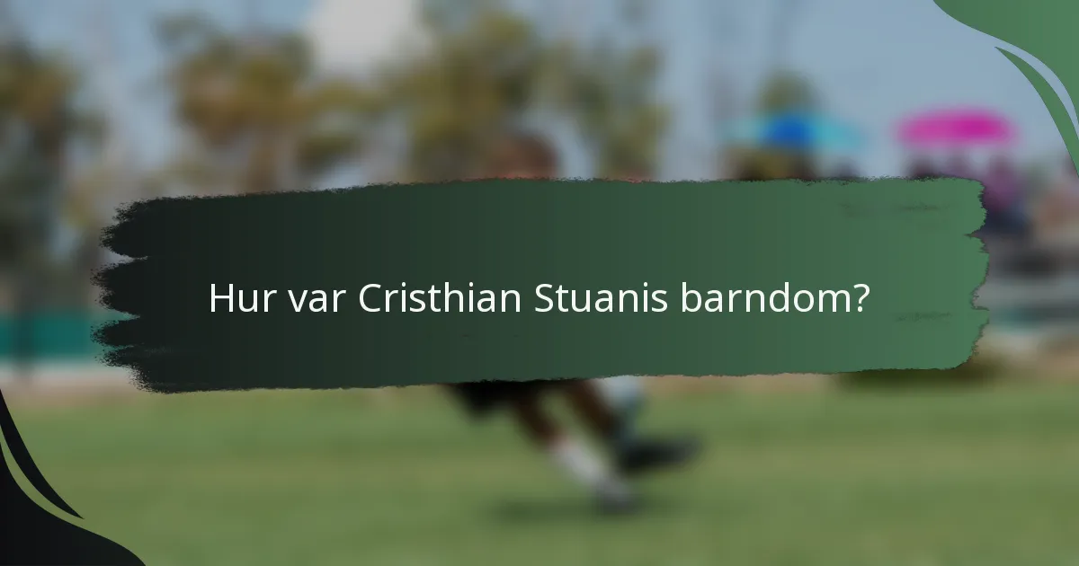 Hur var Cristhian Stuanis barndom?