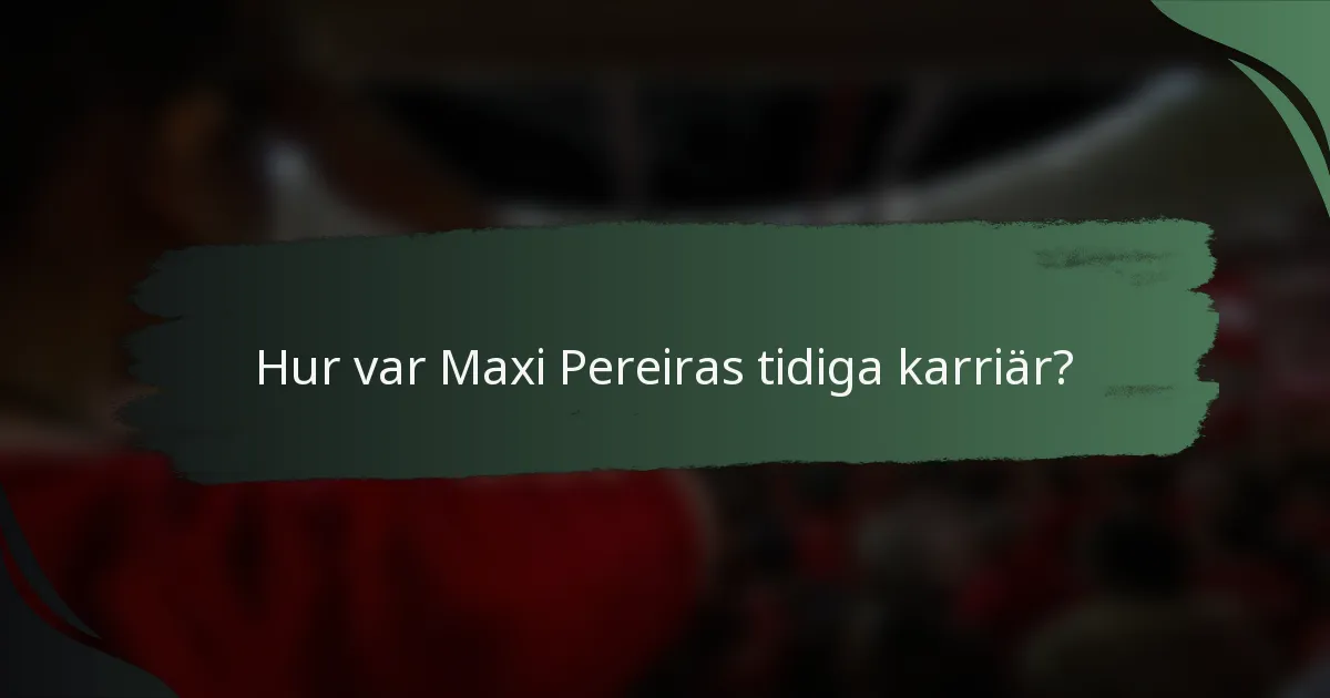 Hur var Maxi Pereiras tidiga karriär?