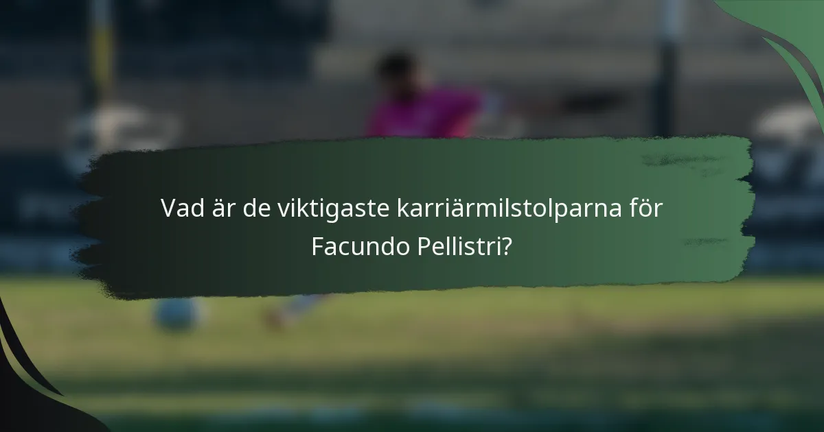 Vad är de viktigaste karriärmilstolparna för Facundo Pellistri?