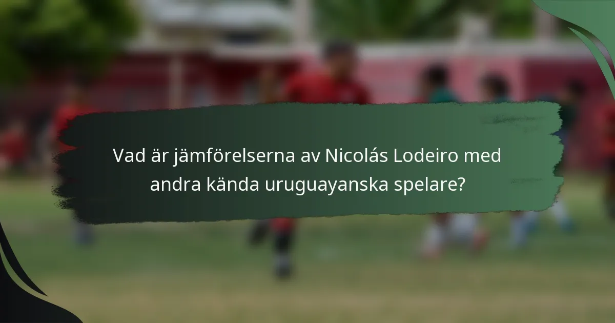 Vad är jämförelserna av Nicolás Lodeiro med andra kända uruguayanska spelare?