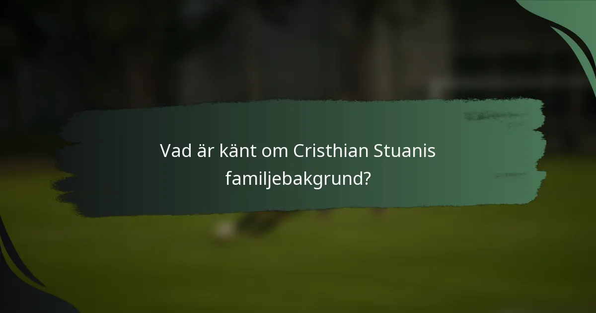 Vad är känt om Cristhian Stuanis familjebakgrund?