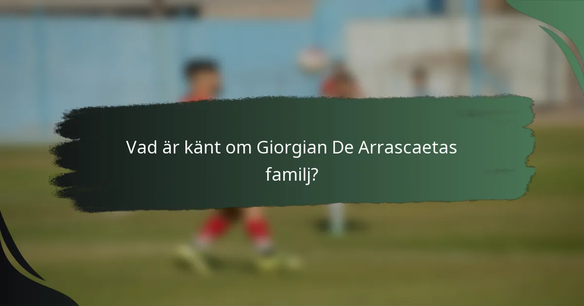 Vad är känt om Giorgian De Arrascaetas familj?