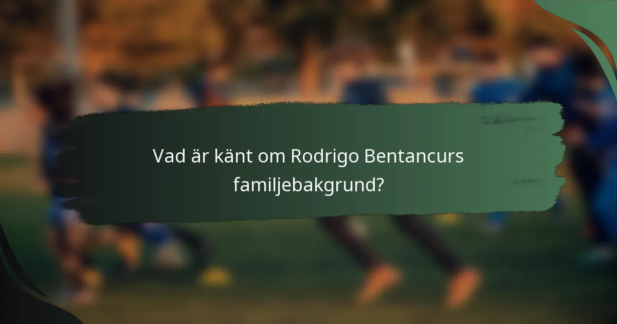 Vad är känt om Rodrigo Bentancurs familjebakgrund?