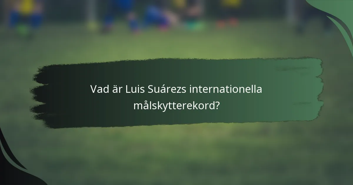 Vad är Luis Suárezs internationella målskytterekord?