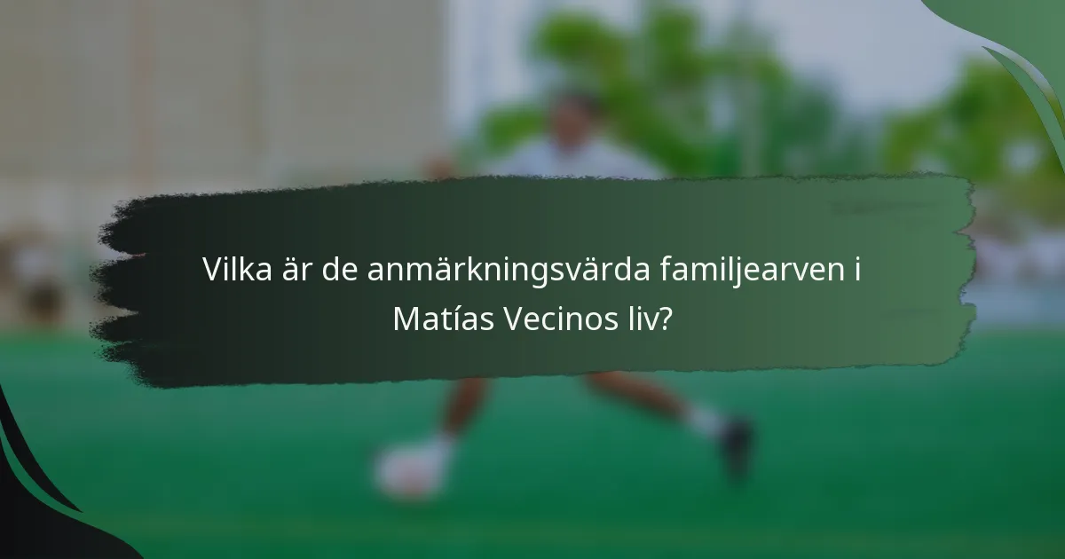 Vilka är de anmärkningsvärda familjearven i Matías Vecinos liv?