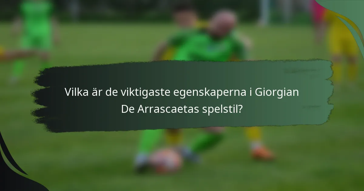 Vilka är de viktigaste egenskaperna i Giorgian De Arrascaetas spelstil?