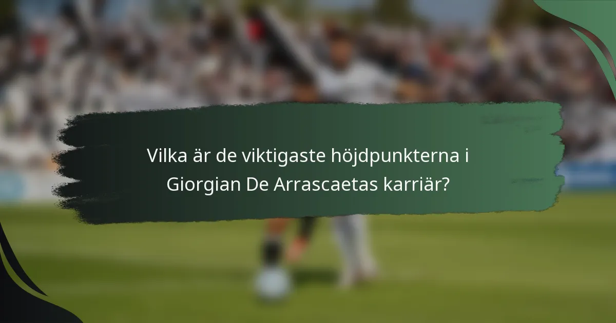 Vilka är de viktigaste höjdpunkterna i Giorgian De Arrascaetas karriär?