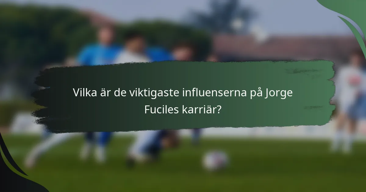 Vilka är de viktigaste influenserna på Jorge Fuciles karriär?