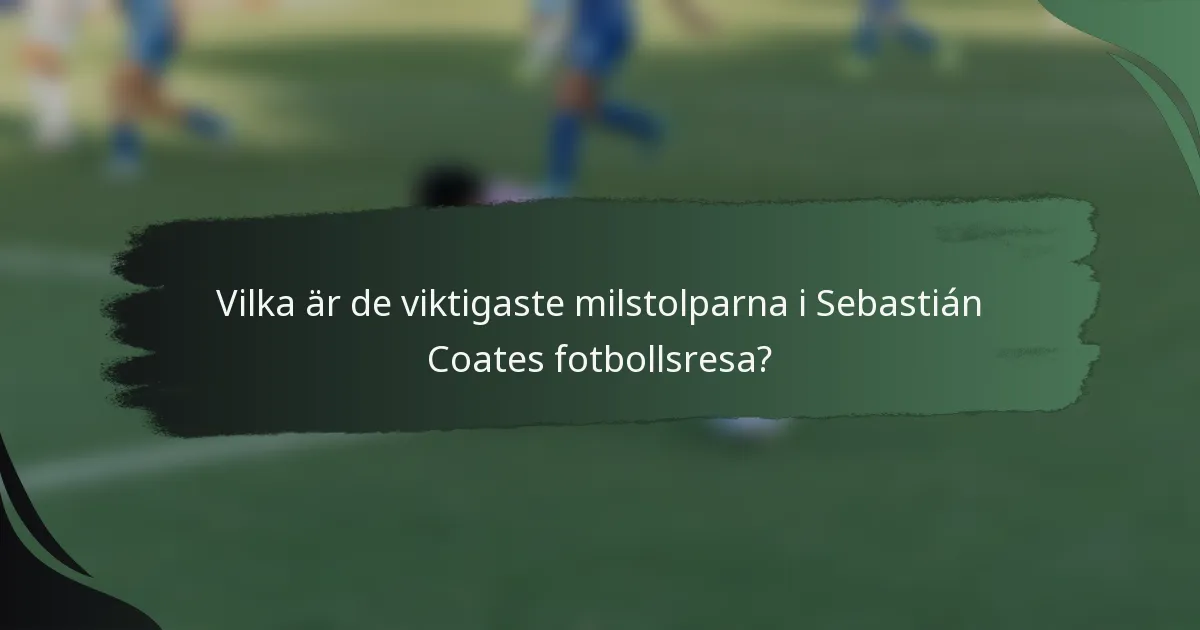 Vilka är de viktigaste milstolparna i Sebastián Coates fotbollsresa?