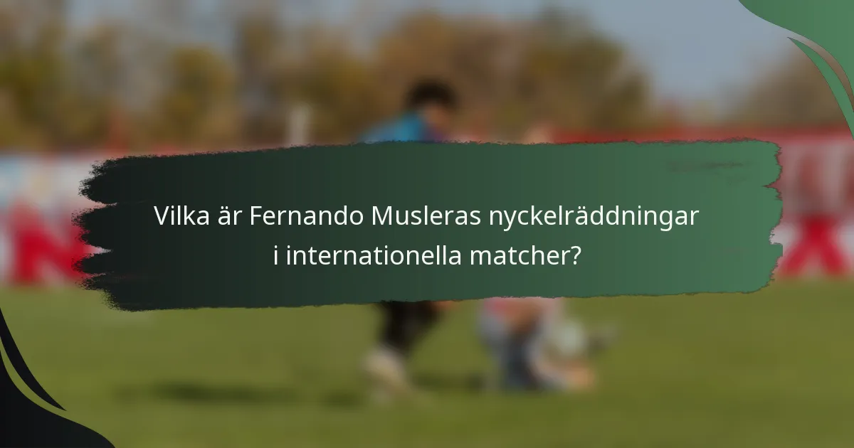 Vilka är Fernando Musleras nyckelräddningar i internationella matcher?