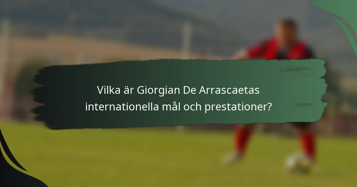 Vilka är Giorgian De Arrascaetas internationella mål och prestationer?