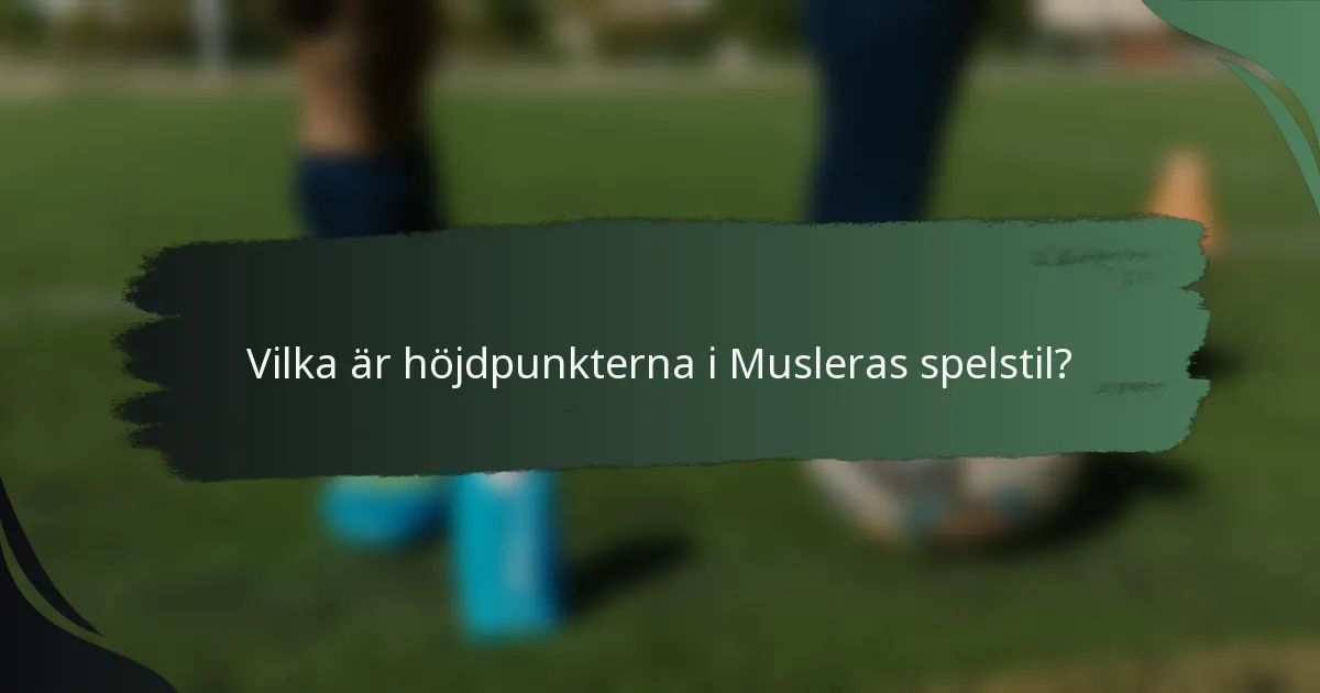 Vilka är höjdpunkterna i Musleras spelstil?