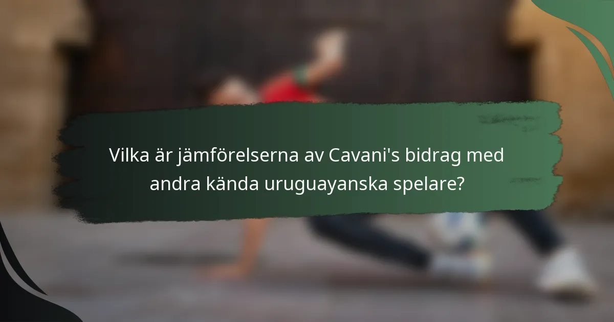 Vilka är jämförelserna av Cavani's bidrag med andra kända uruguayanska spelare?