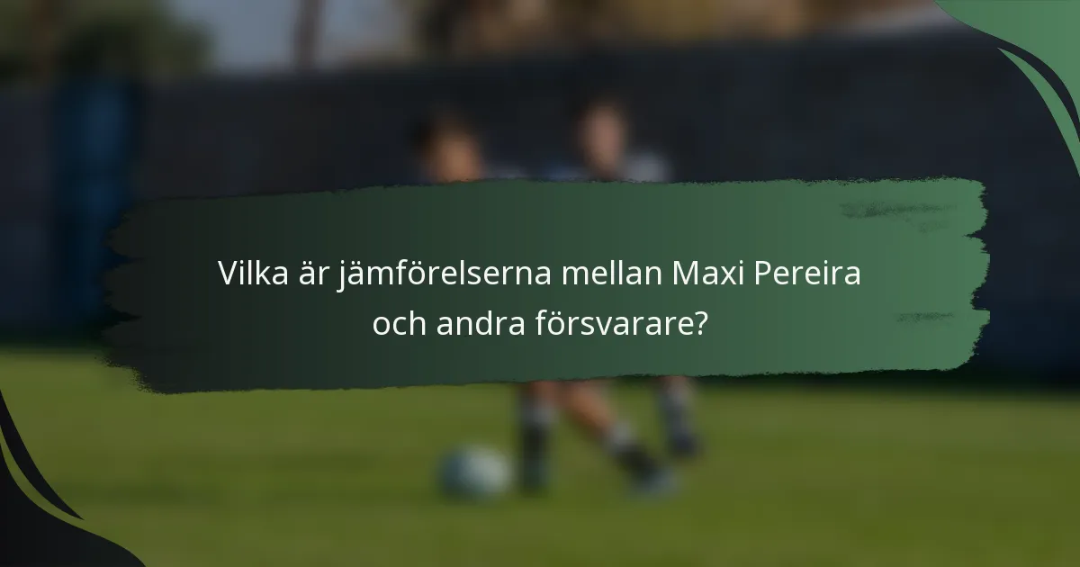 Vilka är jämförelserna mellan Maxi Pereira och andra försvarare?