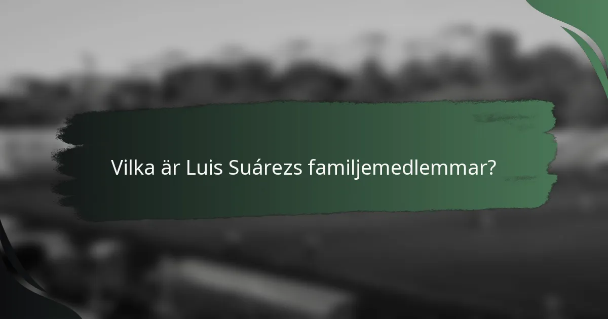 Vilka är Luis Suárezs familjemedlemmar?