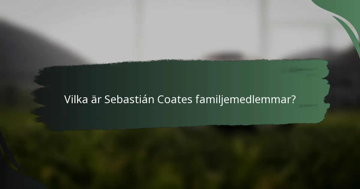 Vilka är Sebastián Coates familjemedlemmar?