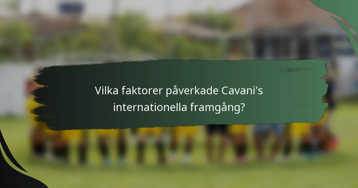 Vilka faktorer påverkade Cavani's internationella framgång?