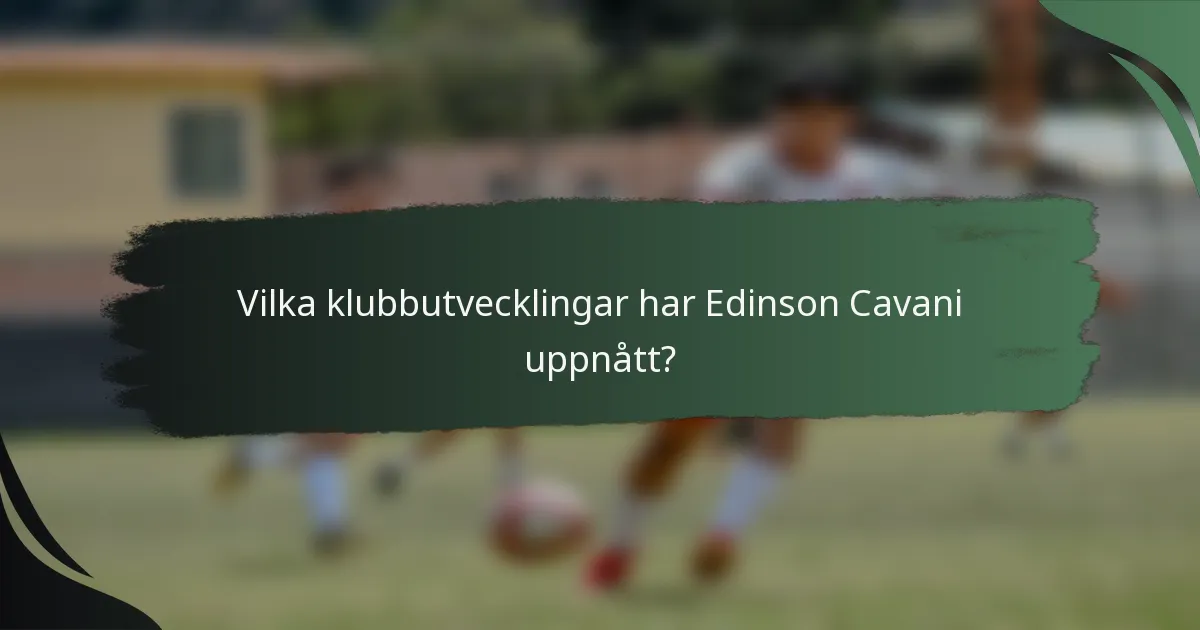 Vilka klubbutvecklingar har Edinson Cavani uppnått?