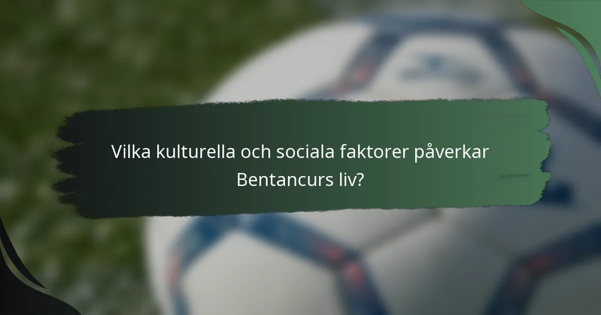 Vilka kulturella och sociala faktorer påverkar Bentancurs liv?