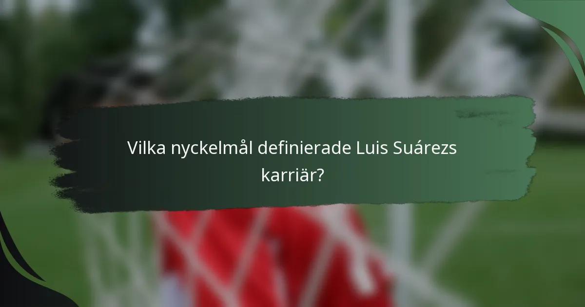 Vilka nyckelmål definierade Luis Suárezs karriär?