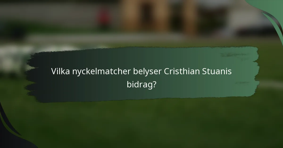 Vilka nyckelmatcher belyser Cristhian Stuanis bidrag?