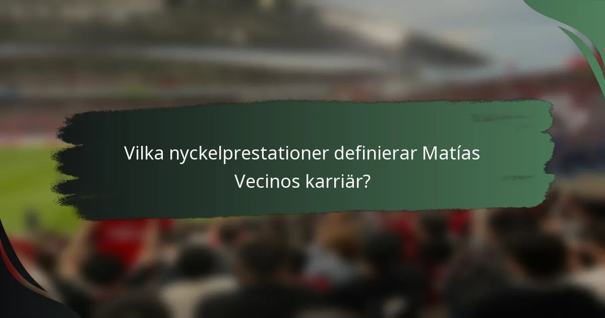 Vilka nyckelprestationer definierar Matías Vecinos karriär?