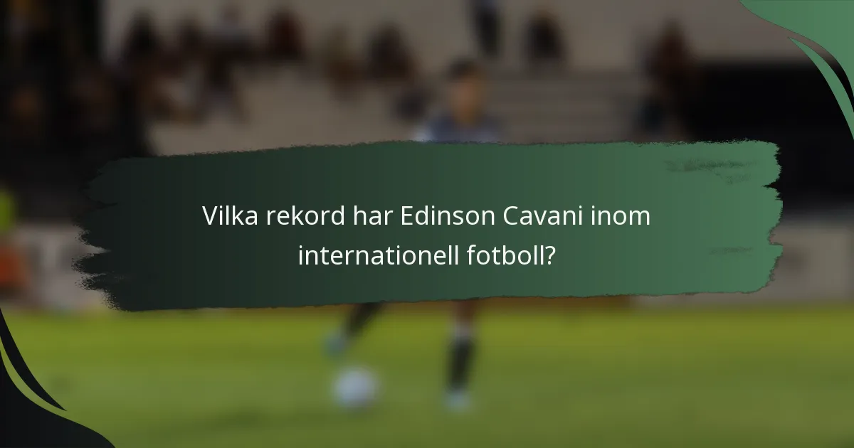Vilka rekord har Edinson Cavani inom internationell fotboll?