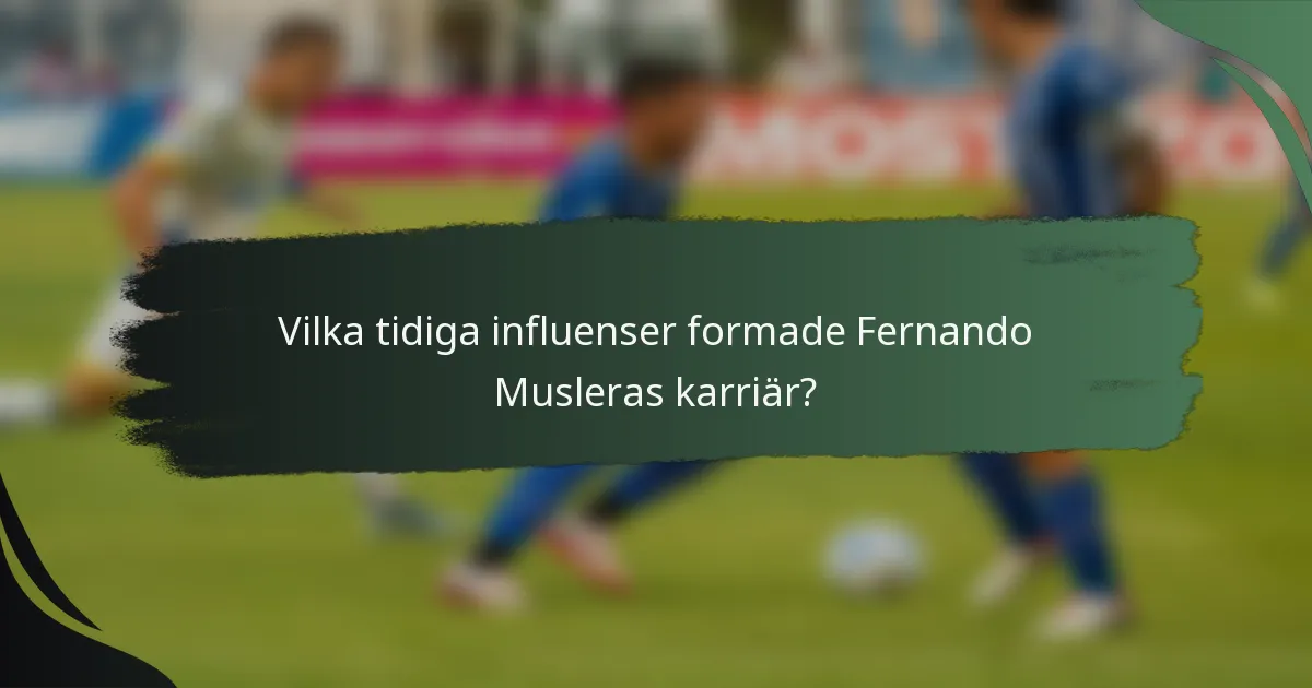 Vilka tidiga influenser formade Fernando Musleras karriär?